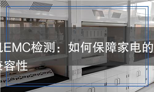 電視機EMC檢測：如何保障家電的電磁兼容性