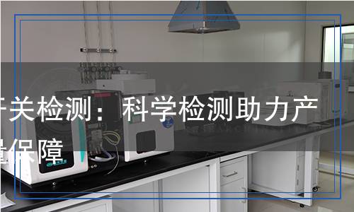 滑動(dòng)開關(guān)檢測(cè)：科學(xué)檢測(cè)助力產(chǎn)品質(zhì)量保障