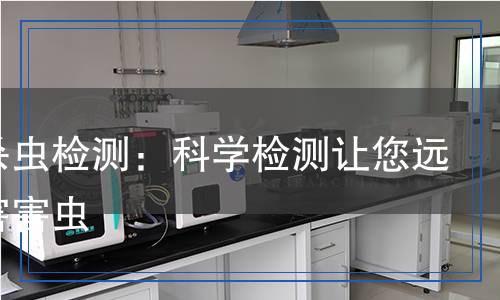 熏蒸殺蟲檢測：科學檢測讓您遠離有害害蟲