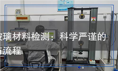 防火玻璃材料檢測：科學(xué)嚴(yán)謹(jǐn)?shù)臉?biāo)準(zhǔn)與流程