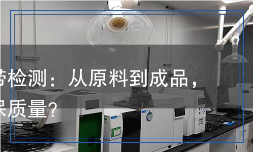 包膠織帶檢測：從原料到成品，如何確保質(zhì)量？