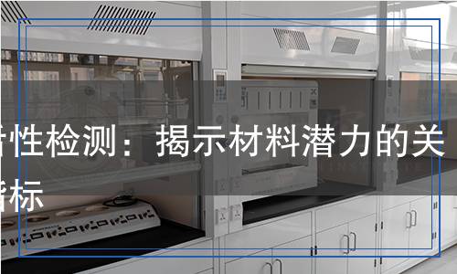 比活性檢測(cè)：揭示材料潛力的關(guān)鍵指標(biāo)