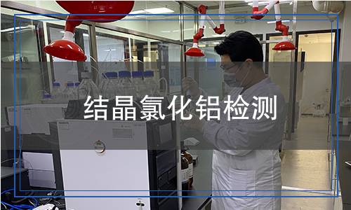 結(jié)晶氯化鋁檢測(cè),結(jié)晶氯化鋁檢測(cè)報(bào)告