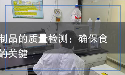 肉及其制品的質(zhì)量檢測:確保食品安全的關(guān)鍵 肉及其制品的質(zhì)量檢測:確保食品安全的關(guān)鍵