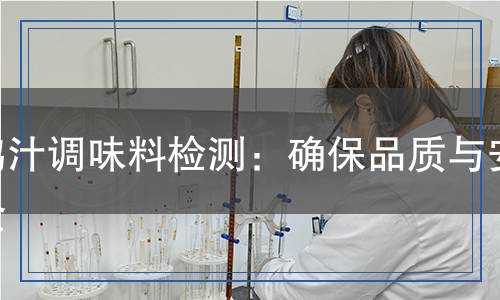 雞汁調(diào)味料檢測:確保品質(zhì)與安全 雞汁調(diào)味料檢測:確保品質(zhì)與安全