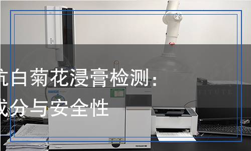 食品添加劑杭白菊花浸膏檢測(cè)：全面解析其成分與安全性