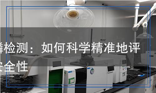 氯硫磷檢測:如何科學(xué)精準地評估其安全性 氯硫磷檢測:如何科學(xué)精準地評估其安全性