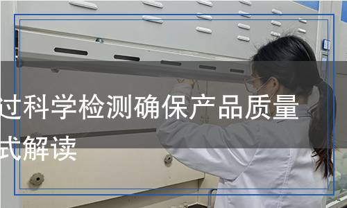 如何通過(guò)科學(xué)檢測(cè)確保產(chǎn)品質(zhì)量：一站式解讀