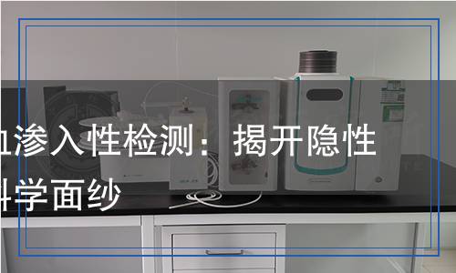 抗人造血滲入性檢測：揭開隱性危害的科學(xué)面紗