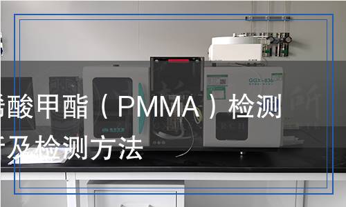 聚甲基丙烯酸甲酯（PMMA）檢測(cè),聚甲基丙烯酸甲酯（PMMA）檢測(cè)報(bào)告
