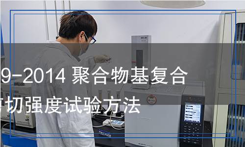 GB/T30969-2014聚合物基復(fù)合材料短梁剪切強度試驗方法