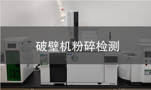 破壁機(jī)粉碎檢測(cè) 破壁機(jī)粉碎檢測(cè)